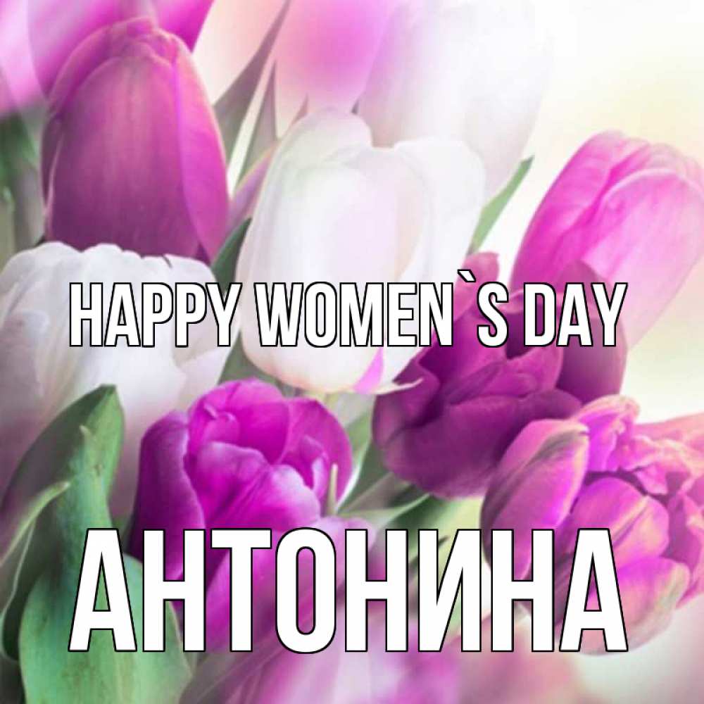 Greetings card с именем, Антонина happy women`s day весна 1 Greetings with text for free download 
